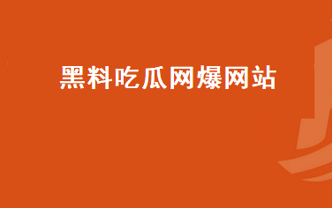 揭秘吃瓜网的黑料：你绝对不能错过的**大揭秘